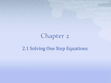 2.1 Solving One Step Equations. Addition Property of Equality For every real number a, b, and c, if a = b, then a + c = b + c. Example 8 = 5 + 3 For every.