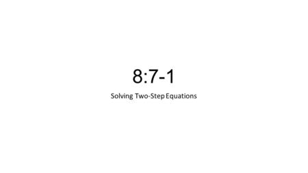 8:7-1 Solving Two-Step Equations. vocab none Solving equations x + 6 = 10y – 5 = 23.