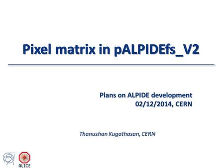 Thanushan Kugathasan, CERN Plans on ALPIDE development 02/12/2014, CERN.