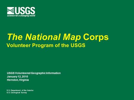 U.S. Department of the Interior U.S. Geological Survey The National Map Corps Volunteer Program of the USGS USGS Volunteered Geographic Information January.