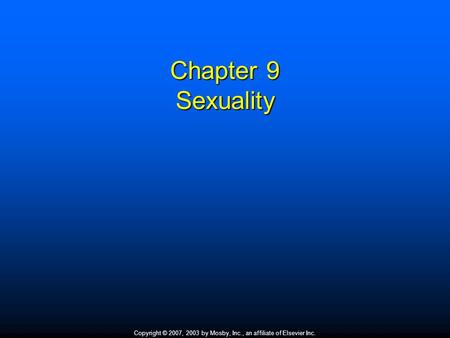 Copyright © 2007, 2003 by Mosby, Inc., an affiliate of Elsevier Inc. Chapter 9 Sexuality.