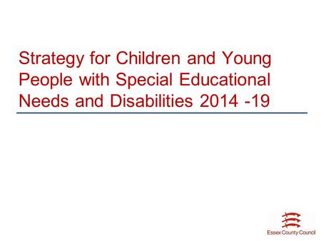 Strategy for Children and Young People with Special Educational Needs and Disabilities 2014 -19.