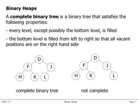CPSC 252 Binary Heaps Page 1 Binary Heaps A complete binary tree is a binary tree that satisfies the following properties: - every level, except possibly.