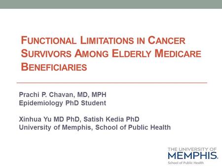 F UNCTIONAL L IMITATIONS IN C ANCER S URVIVORS A MONG E LDERLY M EDICARE B ENEFICIARIES Prachi P. Chavan, MD, MPH Epidemiology PhD Student Xinhua Yu MD.