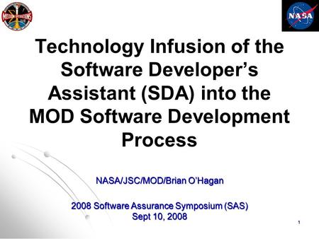 1 Technology Infusion of the Software Developer’s Assistant (SDA) into the MOD Software Development Process NASA/JSC/MOD/Brian O’Hagan 2008 Software Assurance.