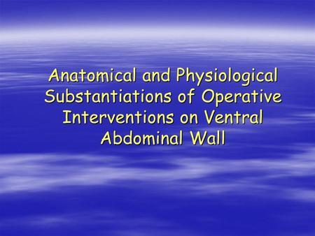Anatomical and Physiological Substantiations of Operative Interventions on Ventral Abdominal Wall.