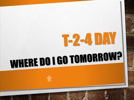 T-2-4 DAY WHERE DO I GO TOMORROW?. T-2-4 COLLEGE DAY On Wednesday, October 14, we will be holding our annual T-2-4 Day (Technical - 2 Year - 4 Year Colleges).