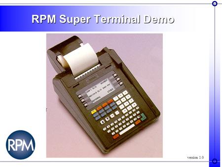 RPM Super Terminal Demo version 1.0. RPM, The All-in-One Solution Faster. Easy. More. RPM enables your office to improve efficiency in: Healthcare Processing.