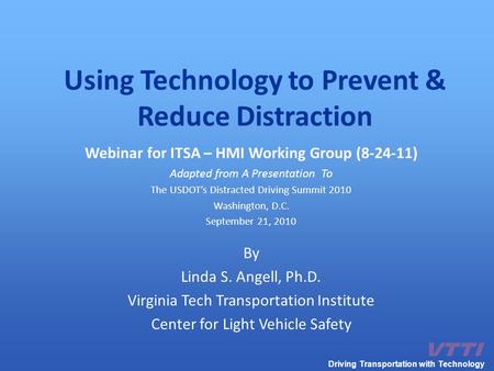Using Technology to Prevent & Reduce Distraction Webinar for ITSA – HMI Working Group (8-24-11) Adapted from A Presentation To The USDOT’s Distracted Driving.