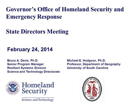 Governor’s Office of Homeland Security and Emergency Response State Directors Meeting February 24, 2014 Bruce A. Davis, Ph.D. Senior Program Manager Resilient.