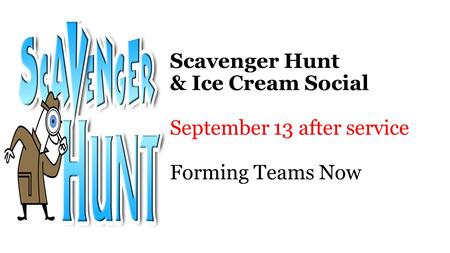 Scavenger Hunt & Ice Cream Social September 13 after service Forming Teams Now.