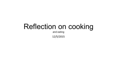 Reflection on cooking and eating 12/5/2015. Cooking and maths Today we made up a recipe for pizza, pikelets, cupcakes and jelly Recipes have measurements.