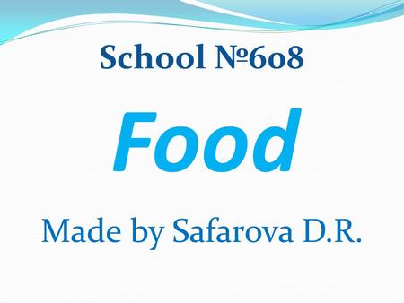 Food Made by Safarova D.R. School №608. OUR AIMS: -read & talk about ways of cooking; -learn how to express your food likes & dislikes.