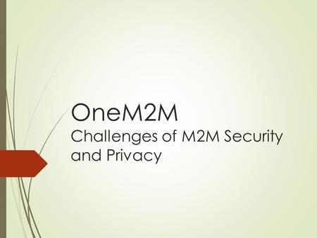 OneM2M Challenges of M2M Security and Privacy