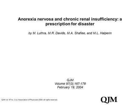 Anorexia nervosa and chronic renal insufficiency: a prescription for disaster by M. Luthra, M.R. Davids, M.A. Shafiee, and M.L. Halperin QJM Volume 97(3):167-178.