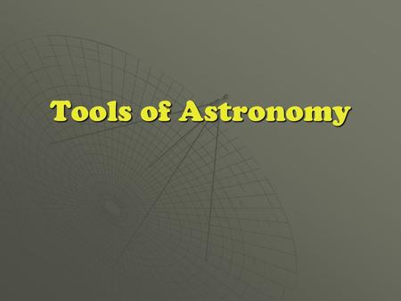 Tools of Astronomy. Telescopes  Most collect and focus light.  Two types- 1. optical 2. radio 2. radio.