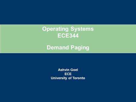 Operating Systems ECE344 Ashvin Goel ECE University of Toronto Demand Paging.