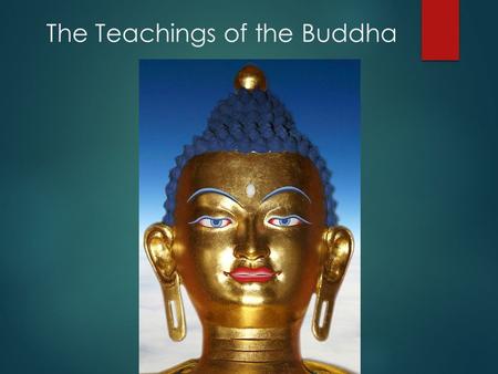 The Teachings of the Buddha. What is Buddhism?  Buddhism is a major world religion.  It is the 4 th largest religion of the world, and has about 300,000,000.