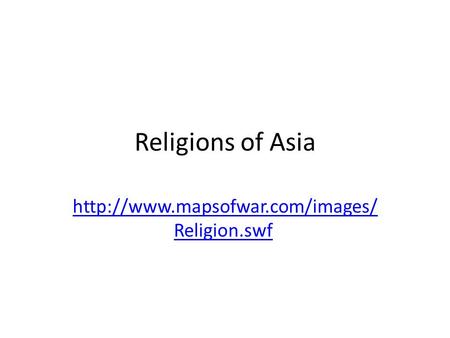 Religions of Asia  Religion.swfhttp://www.mapsofwar.com/images/ Religion.swf.