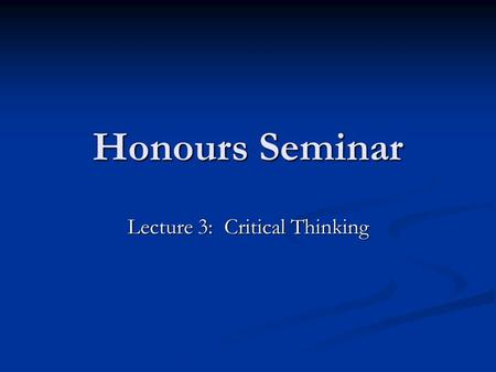 Honours Seminar Lecture 3: Critical Thinking. Scientific Reasoning Falsifiable Falsifiable Why am I not necessarily right? Why am I not necessarily right?
