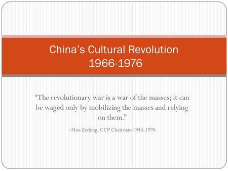 “The revolutionary war is a war of the masses; it can be waged only by mobilizing the masses and relying on them.” - Mao Zedong, CCP Chairman 1943-1976.