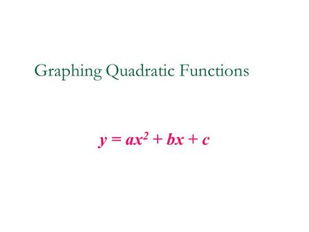 Graphing Quadratic Functions y = ax 2 + bx + c. Quadratic Functions The graph of a quadratic function is a parabola. A parabola can open up or down. If.