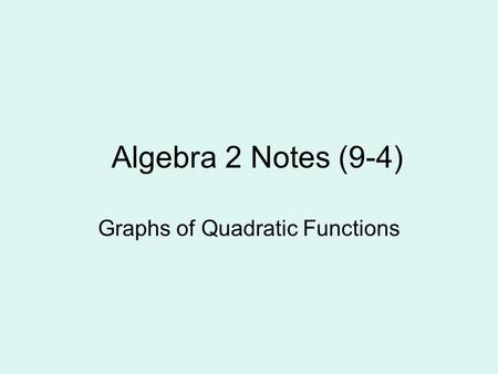Algebra 2 Notes (9-4) Graphs of Quadratic Functions.