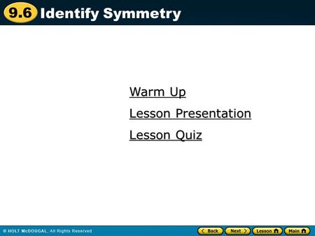 9.6 Warm Up Warm Up Lesson Quiz Lesson Quiz Lesson Presentation Lesson Presentation Identify Symmetry.