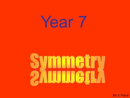 Mr S Paine Year 7. Which is the correct line of symmetry? This one? (Click here) This one? (Click here)