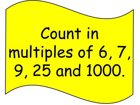 Count in multiples of 6, 7, 9, 25 and 1000.. Count backwards through zero to include negative numbers.