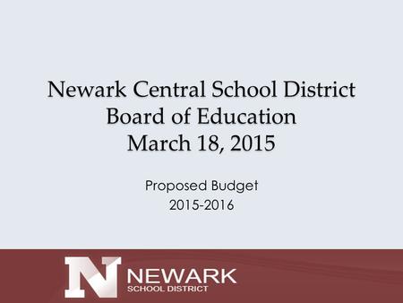 Newark Central School District Board of Education March 18, 2015 Proposed Budget 2015-2016.