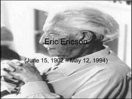 Eric Ericson (June 15, 1902 – May 12, 1994). Birth place Born in Frankfurt.