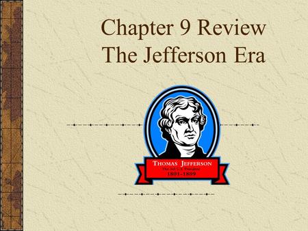 Chapter 9 Review The Jefferson Era. 1. Election of 1800 – Federalist candidate – John Adams 2. Democratic Republican – Thomas Jefferson 3. The House of.