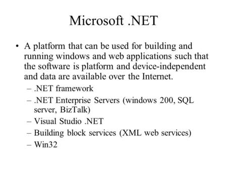 Microsoft .NET A platform that can be used for building and running windows and web applications such that the software is platform and device-independent.