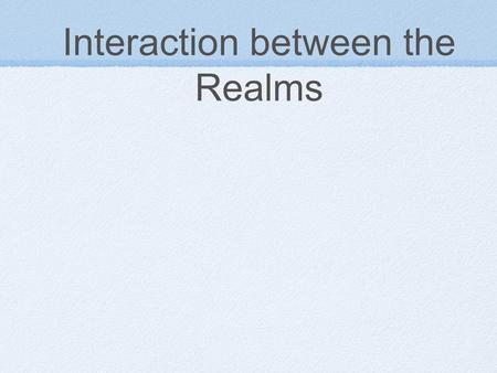 Interaction between the Realms. Created Realms - - - - - - - - - - - - - - - - - - - ___ ___ ___ ___ ___ ___ Physical Realm Fallen Angels (Satan, demons)