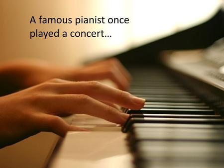 A famous pianist once played a concert…. Who do we live to please? Paul’s highest priority So we make it our goal to please him. 2 Cor 5:9.
