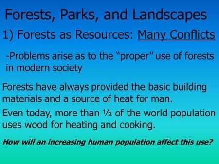 Forests, Parks, and Landscapes 1) Forests as Resources: Many Conflicts -Problems arise as to the “proper” use of forests in modern society Forests have.