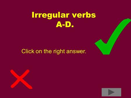 Irregular verbs A-D. Click on the right answer..