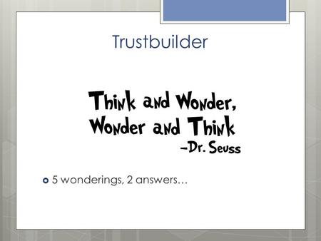 Trustbuilder  5 wonderings, 2 answers…. Wonderwall  What wondering do you have about WASC?  Write on sentence strip  Post on Wonderwall.