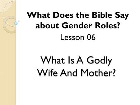 What Is A Godly Wife And Mother? What Does the Bible Say about Gender Roles? Lesson 06.