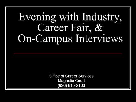 Evening with Industry, Career Fair, & On-Campus Interviews Office of Career Services Magnolia Court (626) 815-2103.