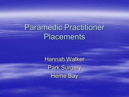 Paramedic Practitioner Placements Hannah Walker Park Surgery Herne Bay.