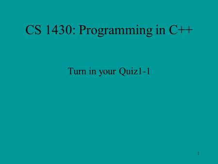 1 CS 1430: Programming in C++ Turn in your Quiz1-1.