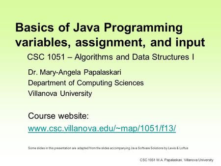 CSC 1051 – Algorithms and Data Structures I Dr. Mary-Angela Papalaskari Department of Computing Sciences Villanova University Course website: www.csc.villanova.edu/~map/1051/f13/