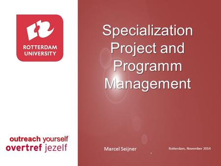 Specialization Project and ProgrammManagement Rotterdam, November 2014 Marcel Seijner outreach yourself.