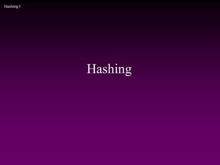 Hashing 1 Hashing. Hashing 2 Hashing … * Again, a (dynamic) set of elements in which we do ‘search’, ‘insert’, and ‘delete’ n Linear ones: lists, stacks,