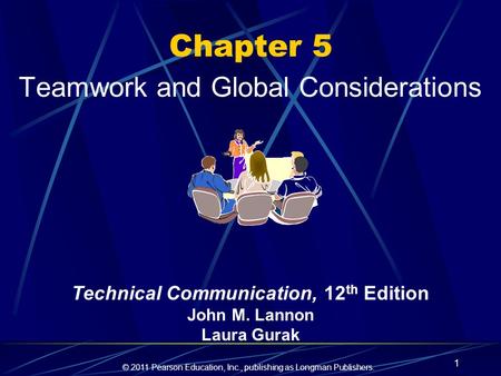 © 2011 Pearson Education, Inc., publishing as Longman Publishers. 1 Chapter 5 Teamwork and Global Considerations Technical Communication, 12 th Edition.