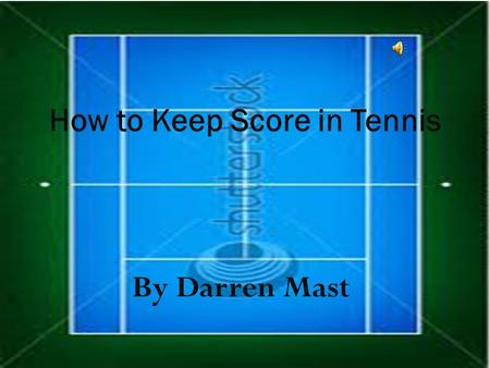 By Darren Mast How to Keep Score in Tennis TABLE OF CONTENETS.