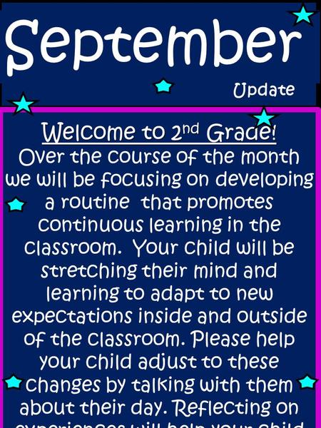 September Update Welcome to 2 nd Grade! Over the course of the month we will be focusing on developing a routine that promotes continuous learning in the.