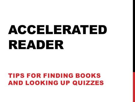 ACCELERATED READER TIPS FOR FINDING BOOKS AND LOOKING UP QUIZZES.